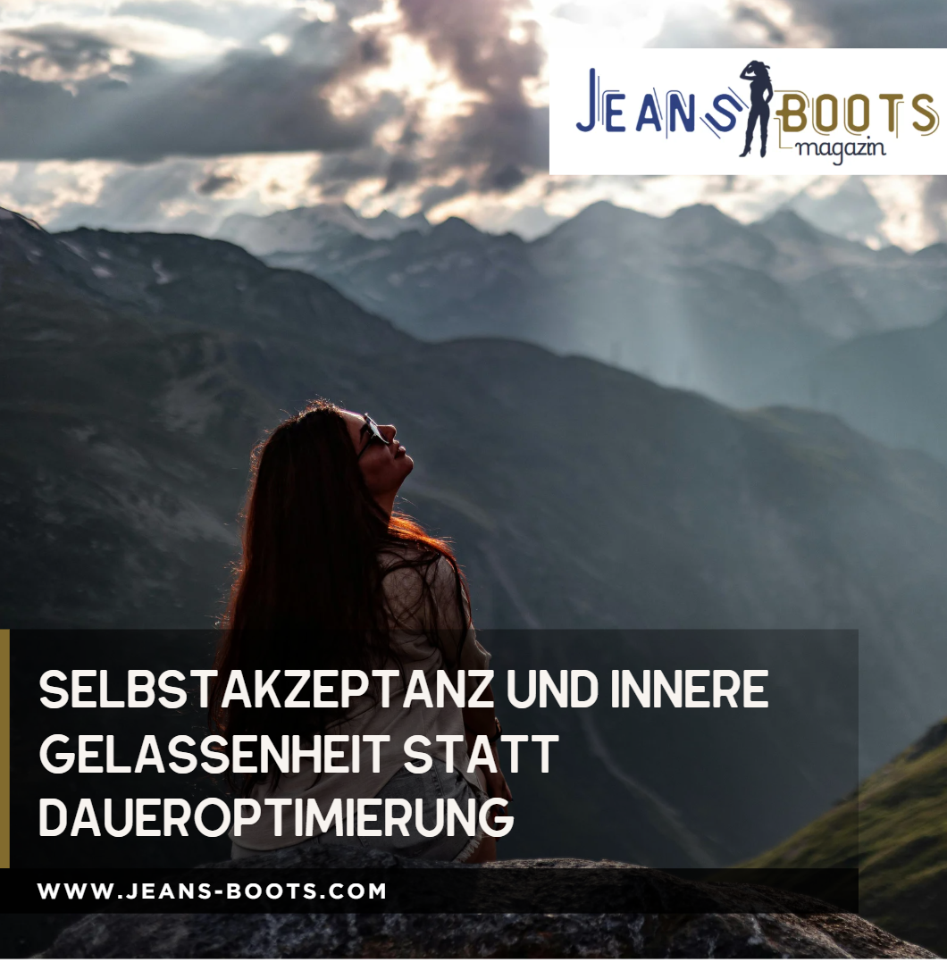 Selbstakzeptanz und innere Gelassenheit statt Daueroptimierung Selbstakzeptanz und innere Gelassenheit statt Daueroptimierung